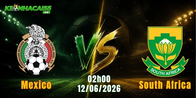 Soi Kèo Mexico vs South Africa, 02h00 ngày 12/06: Khai Mạc VCK World Cup 2026
