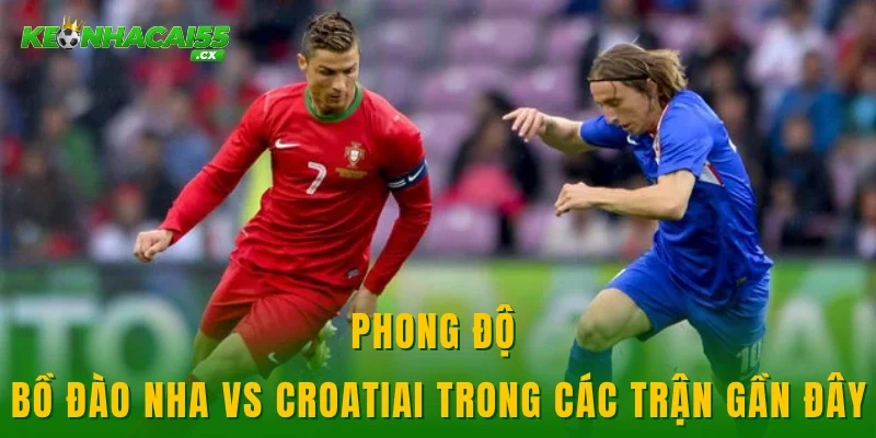 Phong độ Bồ Đào Nha vs Croatia trong các trận gần đây