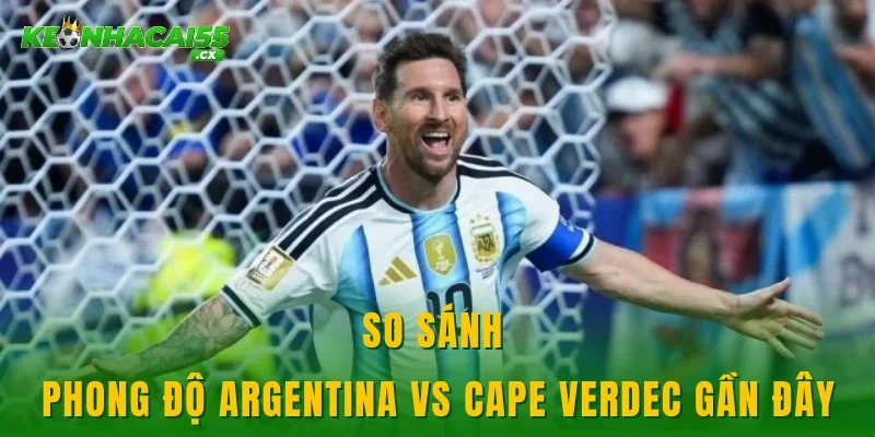 So sánh phong độ Argentina vs Cape Verde gần đây